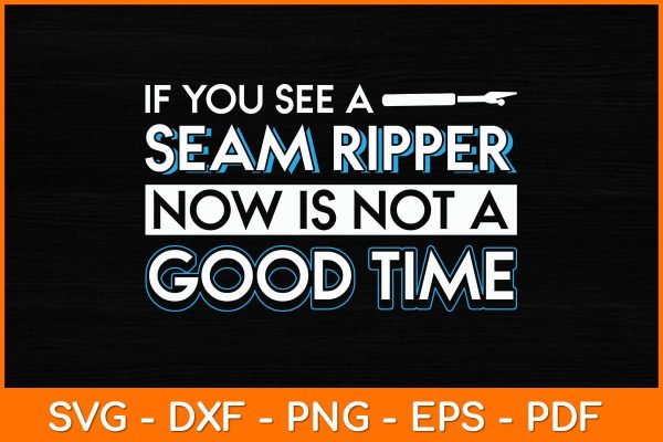 If You See A Seam Ripper Now Is Not A Good Time Funny Sewing Svg File Fashion